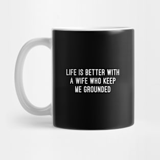 Life is Better with a Wife Who Keeps Me Grounded Mug